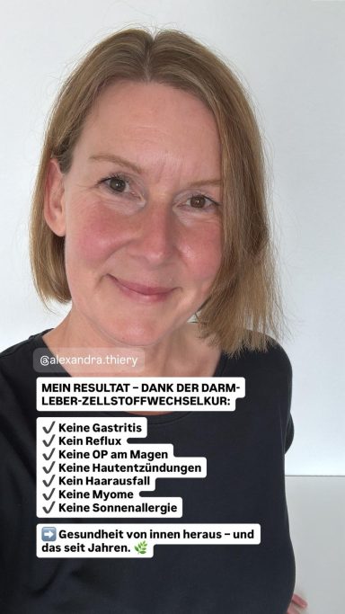 Ergebnis Darm-Leber-Zellstoffwechselkur: keine Gastritis, kein Reflux, keine Hautprobleme, keine Myome, kein Haarausfall